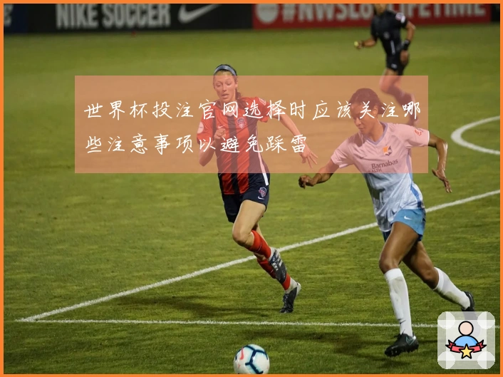 世界杯投注官网选择时应该关注哪些注意事项以避免踩雷