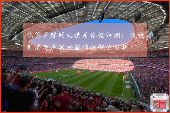 亿德买球网站使用体验评测：流畅直播与丰富功能的优缺点分析